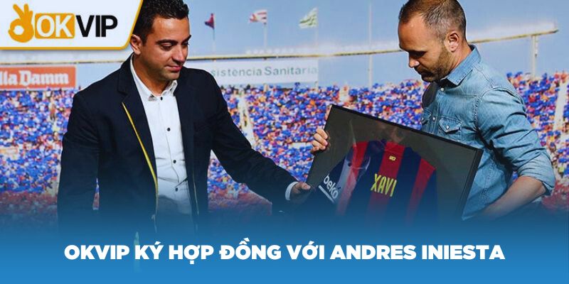 Liên minh OKVIP ký hợp đồng thương hiệu với Andres Iniesta