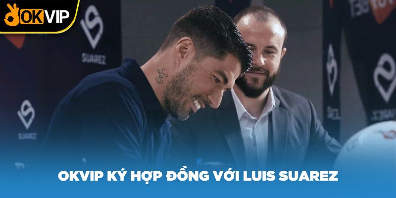 Liên minh OKVIP ký hợp đồng thương hiệu với Luis Suarez